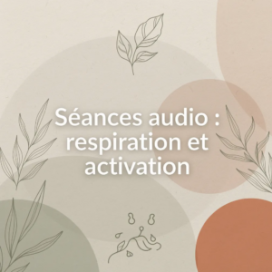 Séances audio : respiration et activation