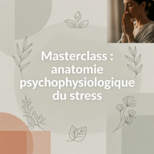 Masterclass : anatomie psychophysiologique du stress