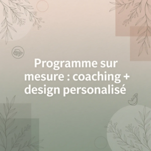 Programme sur mesure : coaching + design personnalisé