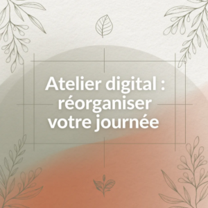 Atelier digital : réorganiser votre journée